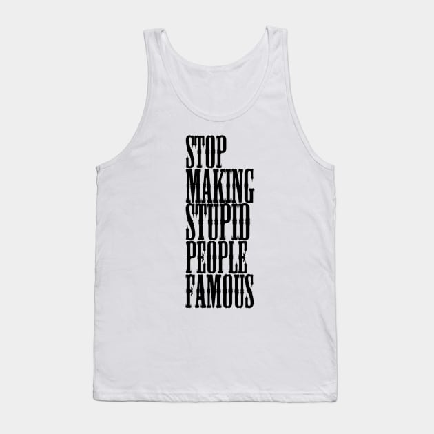 Stop making stupid people famous Meme's Man's Woman's Tank Top by Salam Hadi